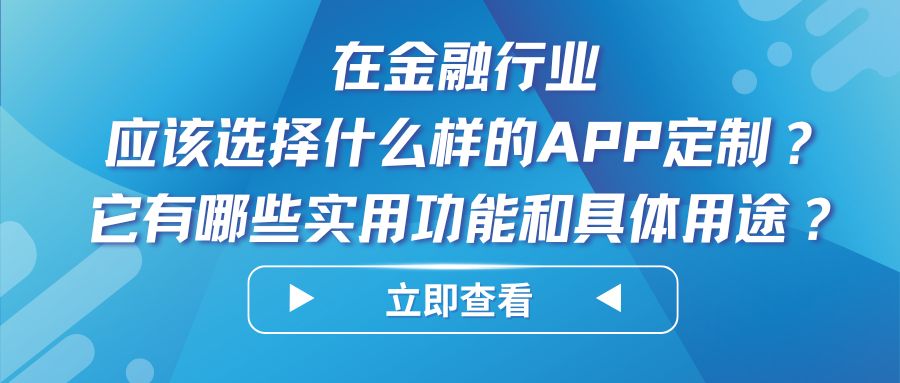 在金融行业 应该选择什么样的APP定制？ 它有哪些实用功能和具体用途？