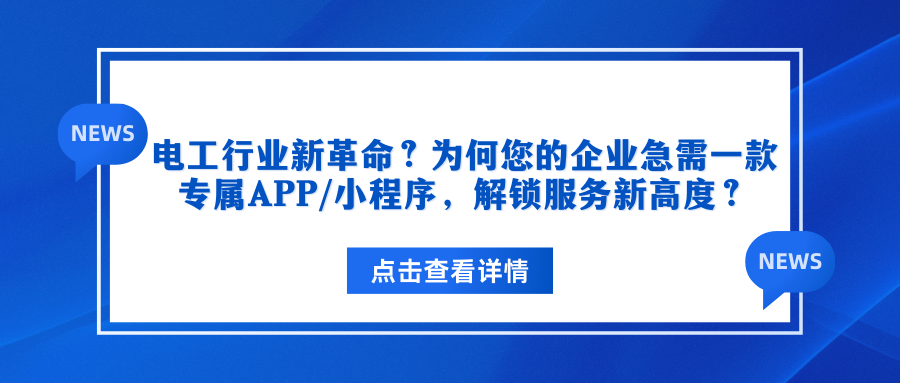 电工行业新革命？为何您的企业急需一款专属APP/小程序，解锁服务新高度？