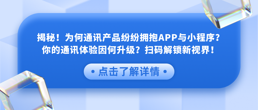 揭秘！为何通讯产品纷纷拥抱APP与小程序？你的通讯体验因何升级？扫码解锁新视界！