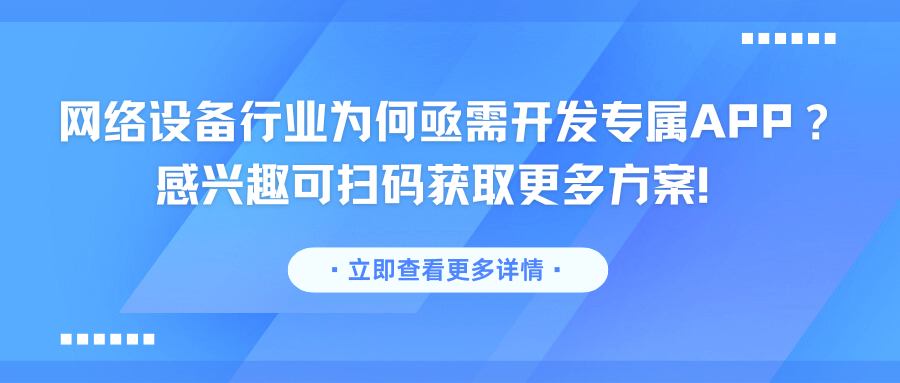 网络设备行业为何亟需开发专属APP？感兴趣可扫码获取更多方案！