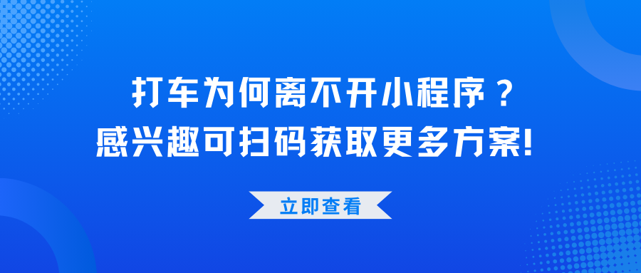 打车为何离不开小程序？感兴趣可扫码获取更多方案！